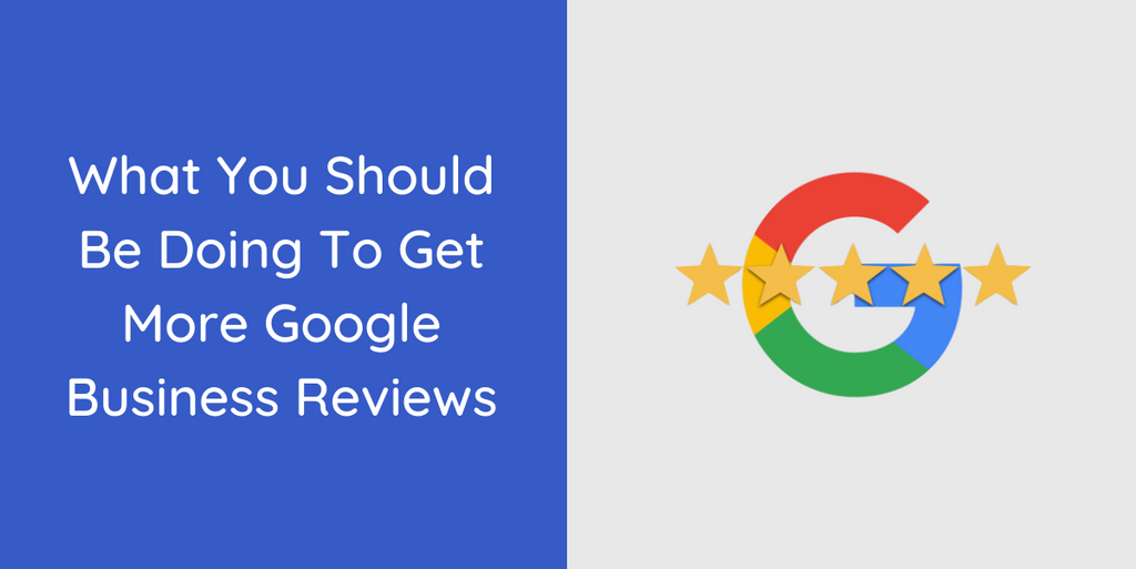 What You Should Be Doing To Get More Google Business Reviews