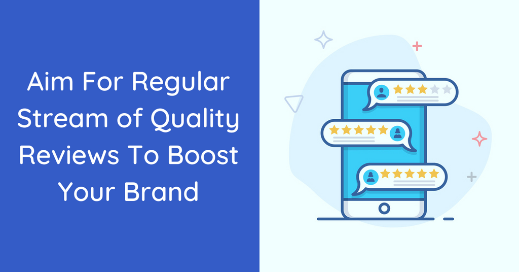 Aim For Regular Stream of Quality Reviews To Boost Your Brand